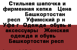 Стильная шапочка и фирменная кепка › Цена ­ 100 - Башкортостан респ., Уфимский р-н, Уфа г. Одежда, обувь и аксессуары » Женская одежда и обувь   . Башкортостан респ.